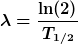 [latex]\lambda = \frac{\ln(2)}{T_{1/2}}[/latex]